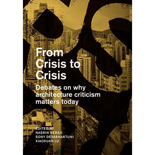 From Crisis to Crisis: Debates on Why Architecture Criticsm Matters Today - Paperback