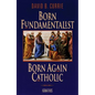 Born Fundamentalist, Born Again Catholic - Paperback