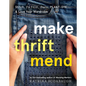 Make Thrift Mend: Stitch, Patch, Darn, Plant-Dye & Love Your Wardrobe - Hardcover