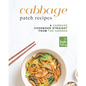 Cabbage Patch Recipes: A Cabbage Cookbook Straight from the Garden - Paperback