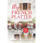 My French Platter: A Journey to a Dream Life in France - Paperback