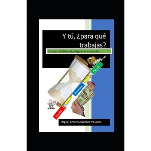 Y tu para que trabajas?: Una perspectiva psicológica acerca de las deudas - Paperback