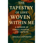 The Tapestry of Love Woven Within Me A Memoir of Family, Passion, and Growth - Hardcover