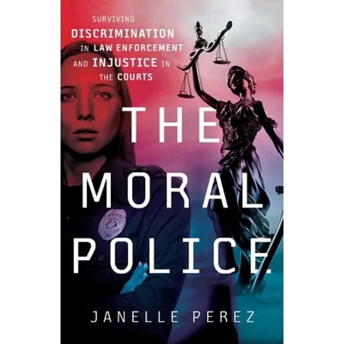 The Moral Police: Surviving Discrimination in Law Enforcement and Injustice in the Courts - Paperback