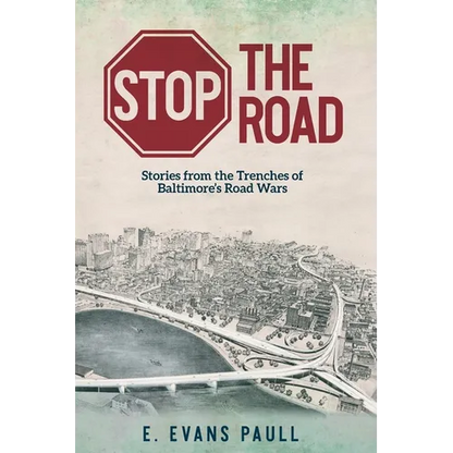 Stop the Road: Stories from the Trenches of Baltimore's Road Wars - Paperback