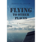 Flying to Other Places: A Memoir - Paperback