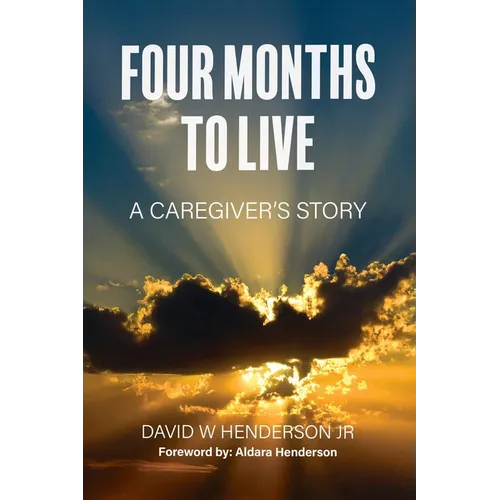 Four Months To Live: A Caregiver's Story - Paperback