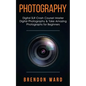 Photography: Digital SLR Crash Course! Master Digital Photography & Take Amazing Photographs for Beginners - Paperback