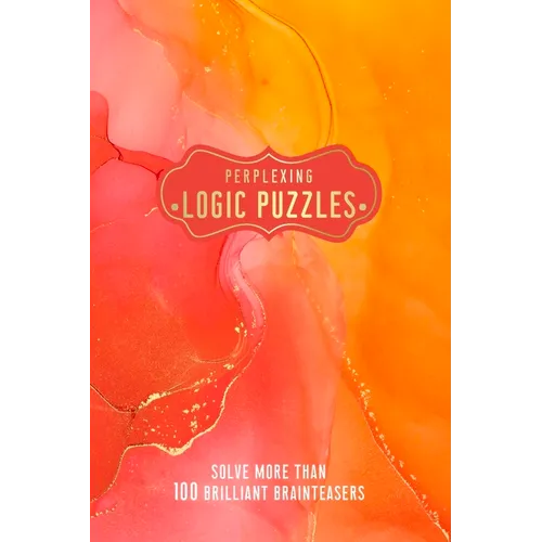 Perplexing Logic Puzzles: Solve More Than 100 Brilliant Brainteasers - Paperback