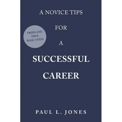 A Novice Tips for a Successful Career: Tried and True Basic Steps - Paperback