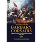 The Story of the Barbary Corsairs: Islamic Pirates of the Mediterranean 1504-1881 - Hardcover