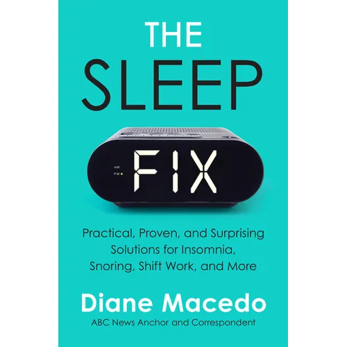 The Sleep Fix: Practical, Proven, and Surprising Solutions for Insomnia, Snoring, Shift Work, and More - Hardcover