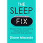 The Sleep Fix: Practical, Proven, and Surprising Solutions for Insomnia, Snoring, Shift Work, and More - Hardcover