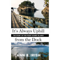 It's Always Uphill from the Dock - Hardcover