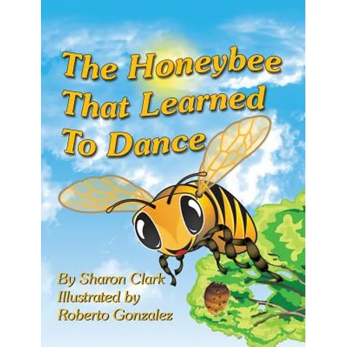 The Honeybee That Learned to Dance: A Children's Nature Picture Book, a Fun Honeybee Story That Kids Will Love - Hardcover