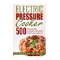 Electric Pressure Cooker: 500 Pressure Cooker Recipes For Easy Meals - Paperback