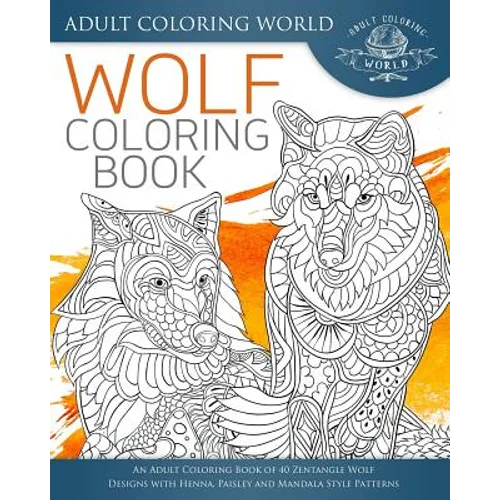 Wolf Coloring Book: An Adult Coloring Book of 40 Zentangle Wolf Designs with Henna, Paisley and Mandala Style Patterns - Paperback