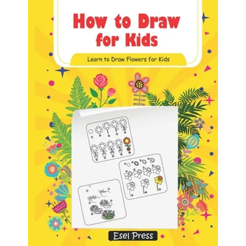 How to Draw for Kids Learn How to Draw Flowers for Kids: How to Draw Beginners kids Learn to Draw Book for Kids Drawing Flowers Book - Paperback