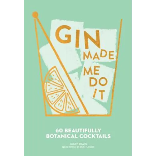 Gin Made Me Do It: 60 Beautifully Botanical Cocktails - Hardcover