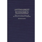 Antimarket Economics: Blind Logic, Better Science, and the Diversity of Economic Competition - Hardcover