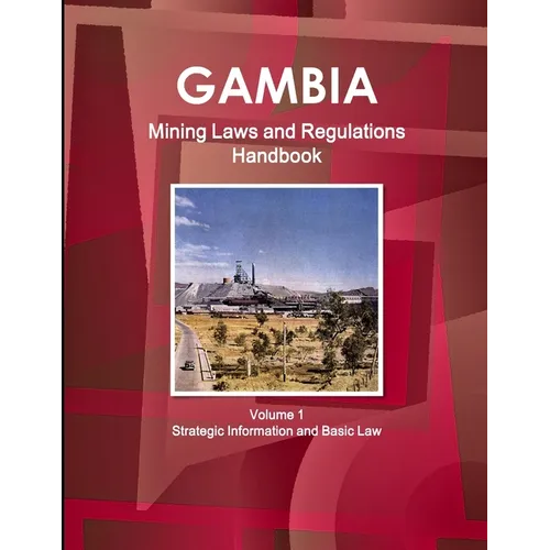 Gambia Mining Laws and Regulations Handbook Volume 1 Strategic Information and Basic Law - Paperback