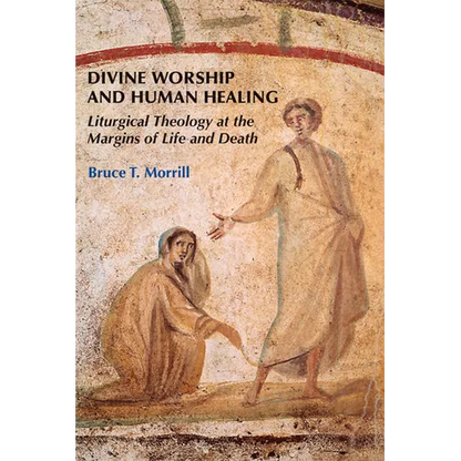 Divine Worship and Human Healing: Liturgical Theology at the Margins of Life and Death - Paperback