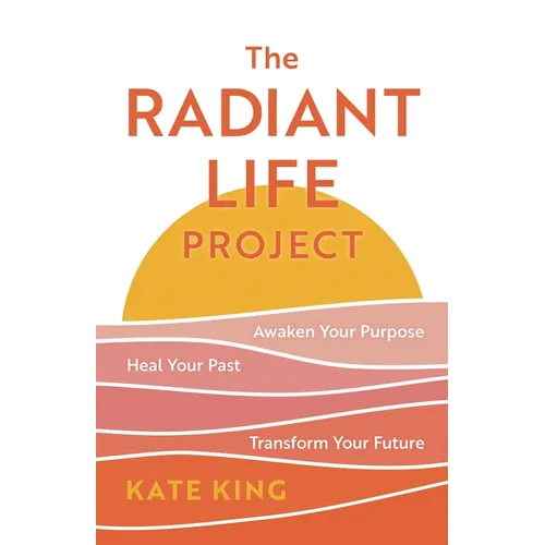 The Radiant Life Project: Awaken Your Purpose, Heal Your Past, and Transform Your Future - Hardcover