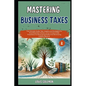 Mastering Business Taxes: The Ultimate Guide, Tips, Insights and Strategies For Small Business Owners, LLCs, S-Corps & Sole Proprietors To Maxim - Paperback