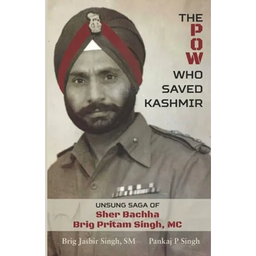 The POW Who Saved Kashmir: Unsung Saga of Sher Bachha Brig Pritam Singh, MC - Paperback