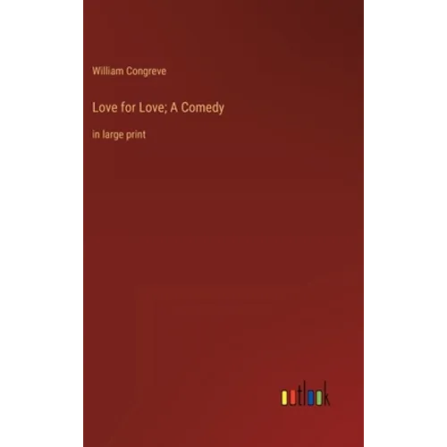 Love for Love; A Comedy: in large print - Hardcover