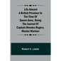 Life Aboard a British Privateer in the Time of Queen Anne, Being the Journal of Captain Woodes Rogers, Master Mariner - Paperback