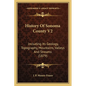 History Of Sonoma County V2: Including Its Geology, Topography, Mountains, Valleys And Streams (1879) - Paperback