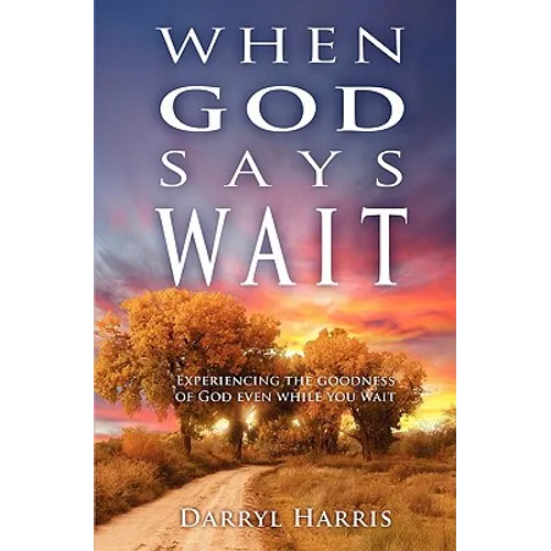 When God Says Wait: Experiencing the Goodness of God Even While You Wait - Paperback