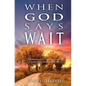 When God Says Wait: Experiencing the Goodness of God Even While You Wait - Paperback
