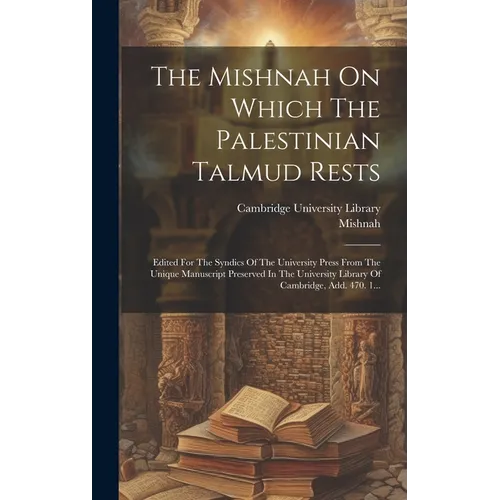 The Mishnah On Which The Palestinian Talmud Rests: Edited For The Syndics Of The University Press From The Unique Manuscript Preserved In The Universi - Hardcover