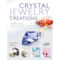 Crystal Jewelry Creations: Over 30 Stunning and Original Projects Featuring Sparkling Crystal Beads - Paperback