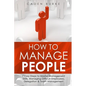 How to Manage People: 7 Easy Steps to Master Management Skills, Managing Difficult Employees, Delegation & Team Management - Paperback