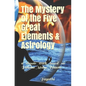The Mystery of the Five Great Elements & Astrology: A classic work based on Pancha Maha-Bhoota - Paperback