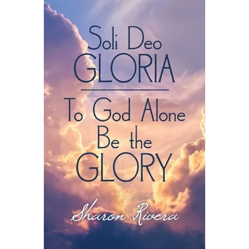 Soli Deo Gloria: To God Alone Be the Glory - Paperback