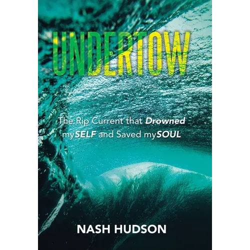 Undertow: The Rip Current that Drowned mySELF and Saved mySOUL - Hardcover