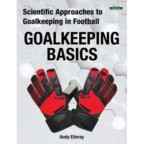 Scientific Approaches to Goalkeeping in Football: Goalkeeping Basics - Paperback
