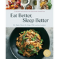 Eat Better, Sleep Better: 75 Recipes and a 28-Day Meal Plan That Unlock the Food-Sleep Connection (a Cookbook) - Hardcover