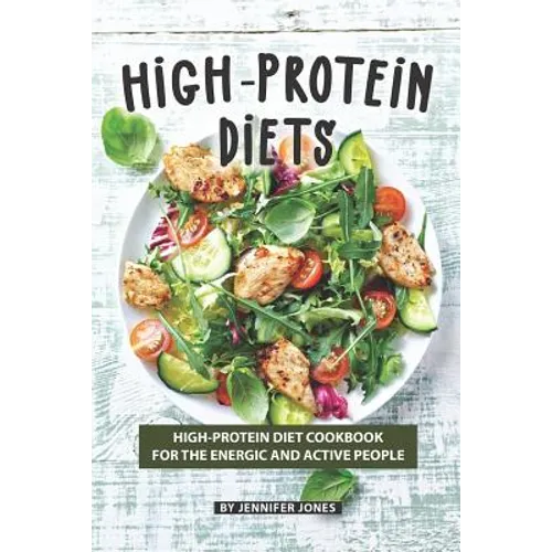 High-Protein Diets: High-Protein Diet Cookbook for The Energic and Active People - Paperback