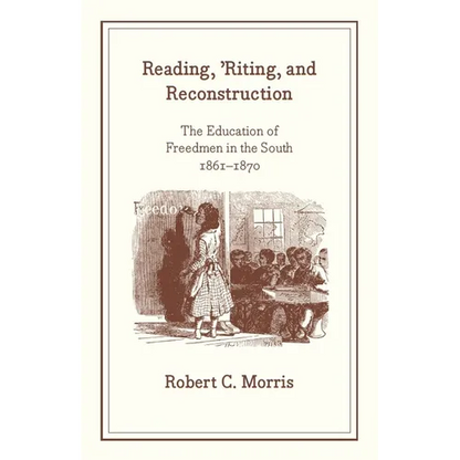 Reading, 'Riting, and Reconstruction: The Education of Freedmen in the South, 1861-1870 - Paperback