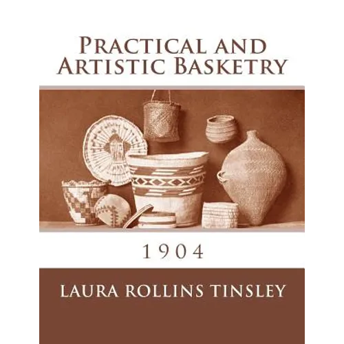 Practical and Artistic Basketry: 1904 - Paperback