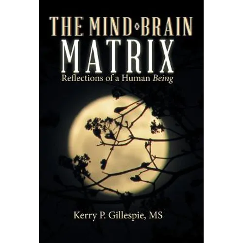The Mind-Brain Matrix: Reflections of a Human Being - Hardcover