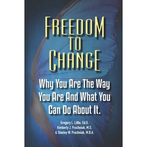 Freedom To Change: Why You Are The Way You Are and What You Can Do About It - Paperback