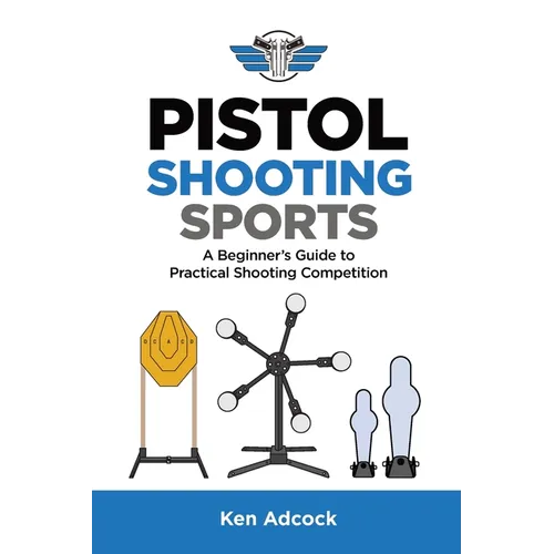 Pistol Shooting Sports: A Beginner's Guide to Practical Shooting Competition - Paperback