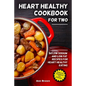 Heart Healthy Cookbook for Two: 50 Low Sodium and Low Fat Recipes for Heart Healthy Eating - Paperback