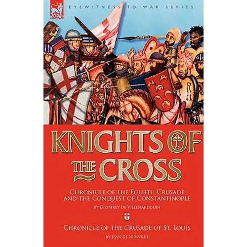 Knights of the Cross: Chronicle of the Fourth Crusade and The Conquest of Constantinople & Chronicle of the Crusade of St. Louis - Hardcover